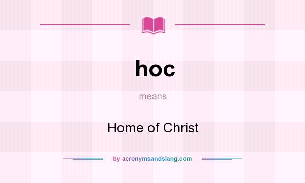 What does hoc mean? It stands for Home of Christ