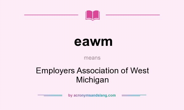 What does eawm mean? It stands for Employers Association of West Michigan