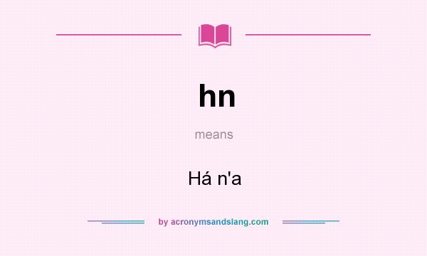 What does hn mean? It stands for Há n`a