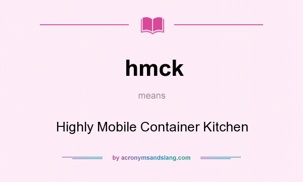 What does hmck mean? It stands for Highly Mobile Container Kitchen
