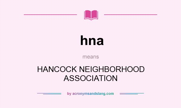 What does hna mean? It stands for HANCOCK NEIGHBORHOOD ASSOCIATION