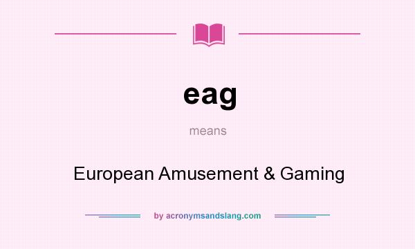 What does eag mean? It stands for European Amusement & Gaming