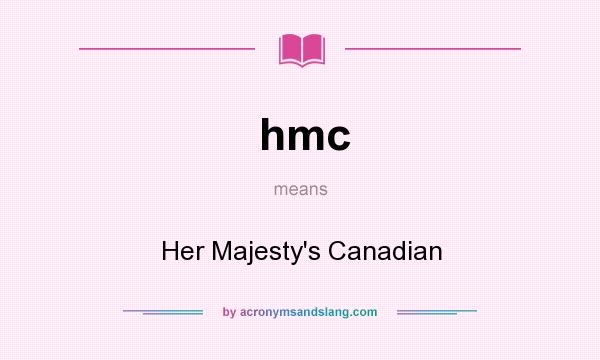 What does hmc mean? It stands for Her Majesty`s Canadian