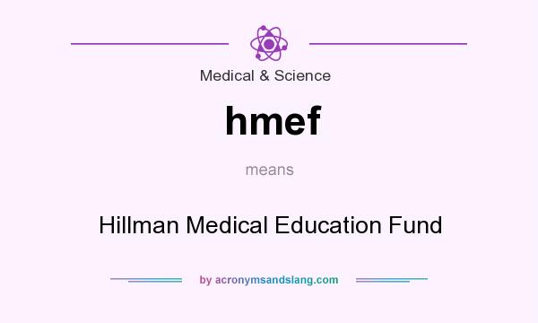 What does hmef mean? It stands for Hillman Medical Education Fund