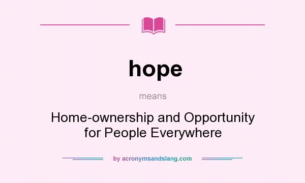 What does hope mean? It stands for Home-ownership and Opportunity for People Everywhere