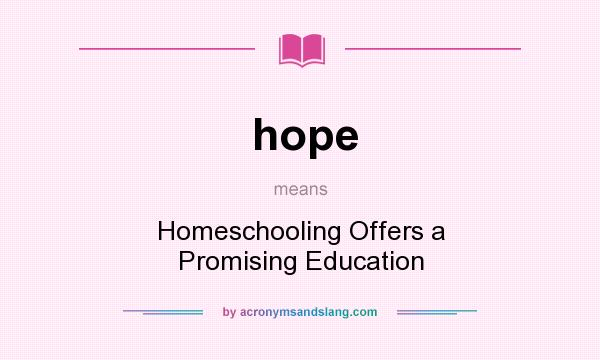 What does hope mean? It stands for Homeschooling Offers a Promising Education