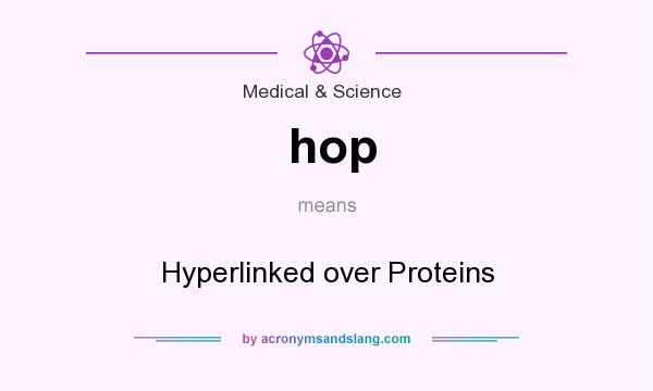 What does hop mean? It stands for Hyperlinked over Proteins
