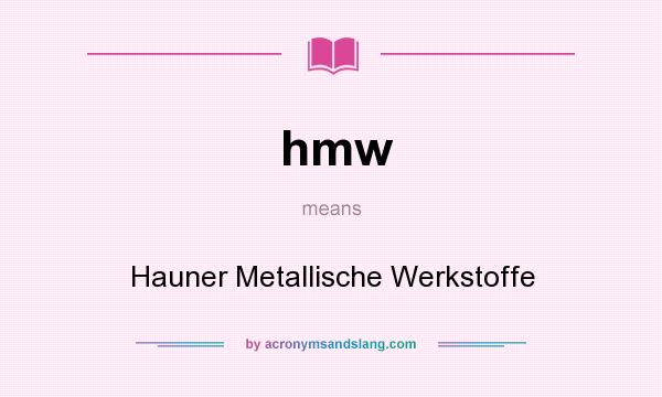 What does hmw mean? It stands for Hauner Metallische Werkstoffe