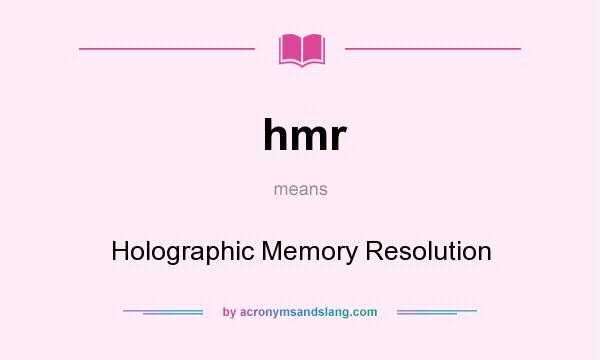 What does hmr mean? It stands for Holographic Memory Resolution