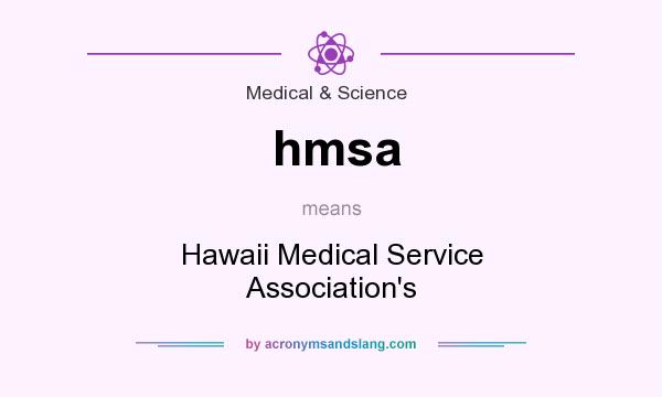 What does hmsa mean? It stands for Hawaii Medical Service Association`s