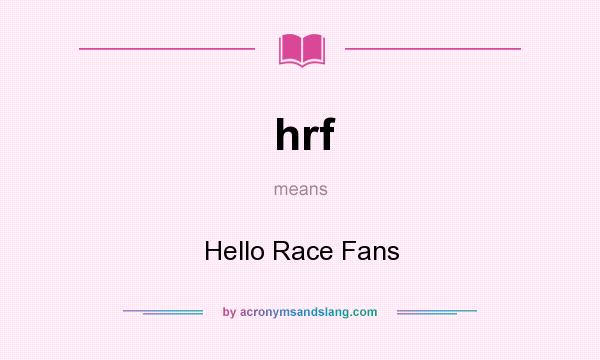 What does hrf mean? It stands for Hello Race Fans