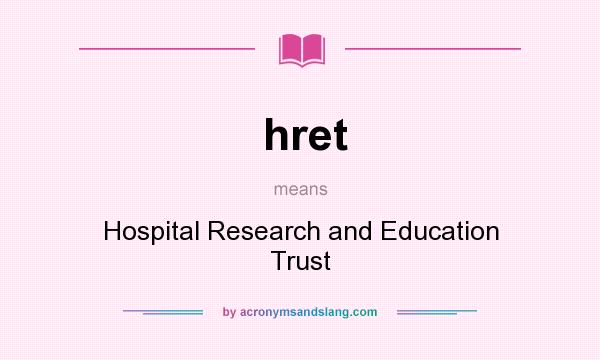 What does hret mean? It stands for Hospital Research and Education Trust