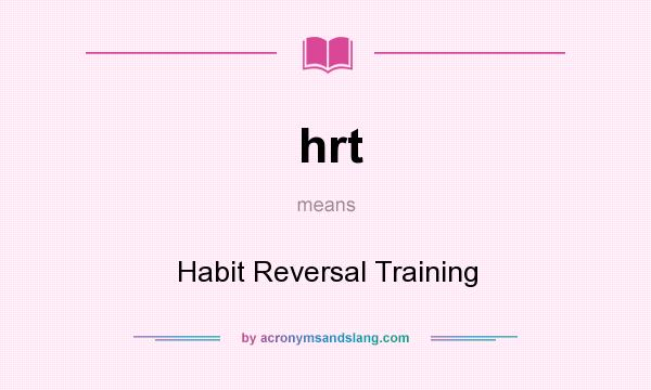 What does hrt mean? It stands for Habit Reversal Training