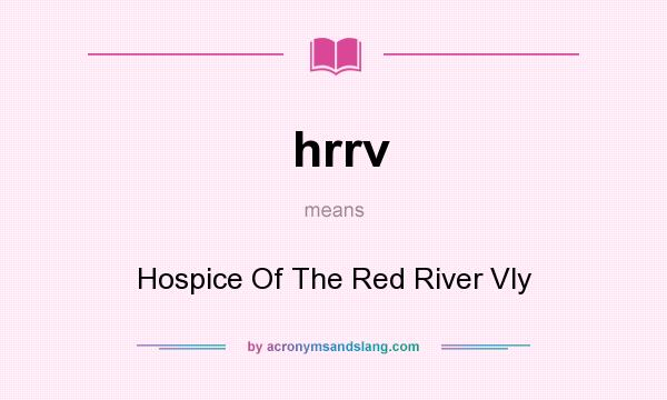 What does hrrv mean? It stands for Hospice Of The Red River Vly