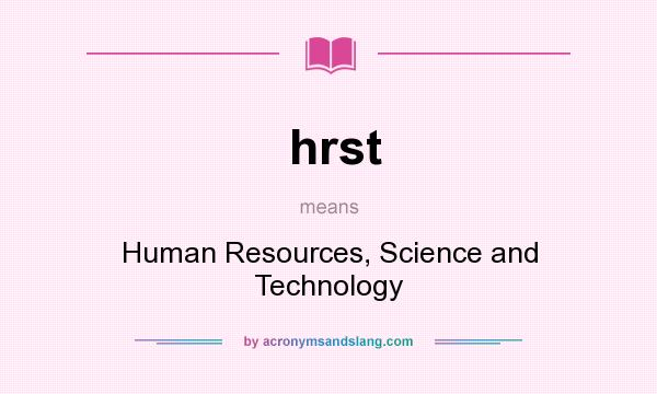 What does hrst mean? It stands for Human Resources, Science and Technology