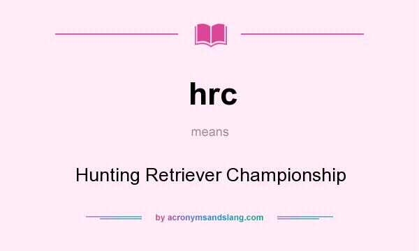 What does hrc mean? It stands for Hunting Retriever Championship