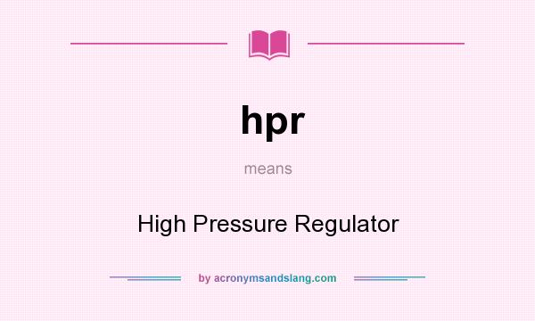 What does hpr mean? It stands for High Pressure Regulator