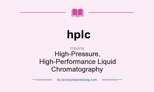 What does hplc mean? It stands for High-Pressure, High-Performance Liquid Chromatography