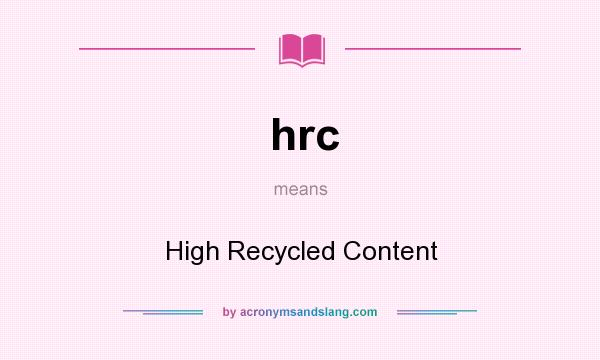 What does hrc mean? It stands for High Recycled Content
