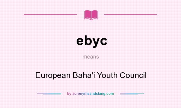 What does ebyc mean? It stands for European Baha`i Youth Council
