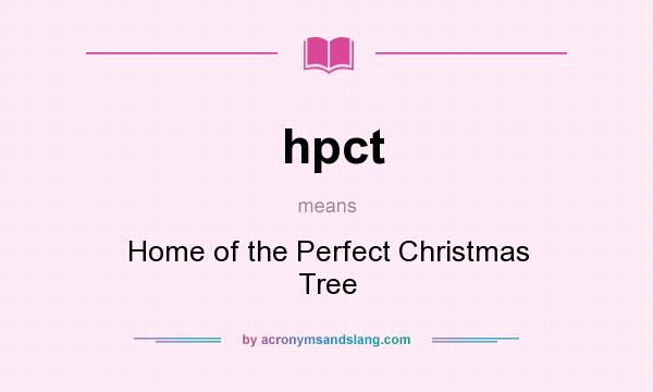 What does hpct mean? It stands for Home of the Perfect Christmas Tree