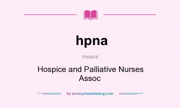 What does hpna mean? It stands for Hospice and Palliative Nurses Assoc