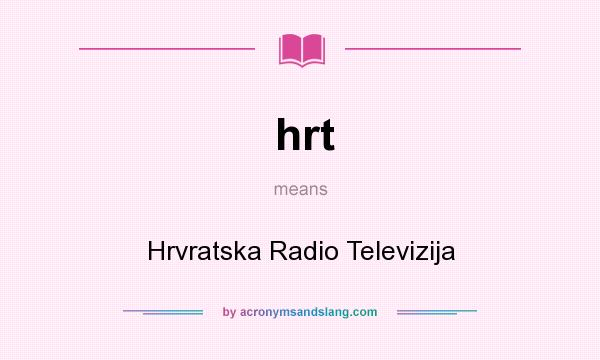 What does hrt mean? It stands for Hrvratska Radio Televizija
