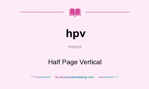 What does hpv mean? It stands for Half Page Vertical