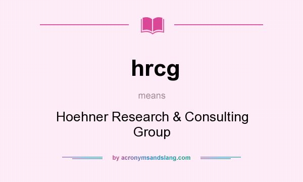 What does hrcg mean? It stands for Hoehner Research & Consulting Group