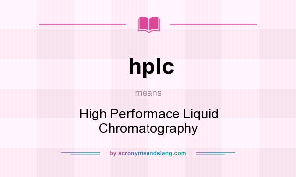 What does hplc mean? It stands for High Performace Liquid Chromatography