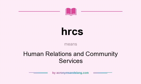 What does hrcs mean? It stands for Human Relations and Community Services