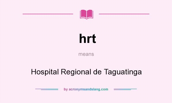 What does hrt mean? It stands for Hospital Regional de Taguatinga