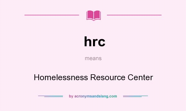 What does hrc mean? It stands for Homelessness Resource Center