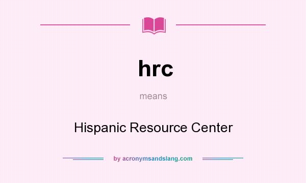What does hrc mean? It stands for Hispanic Resource Center