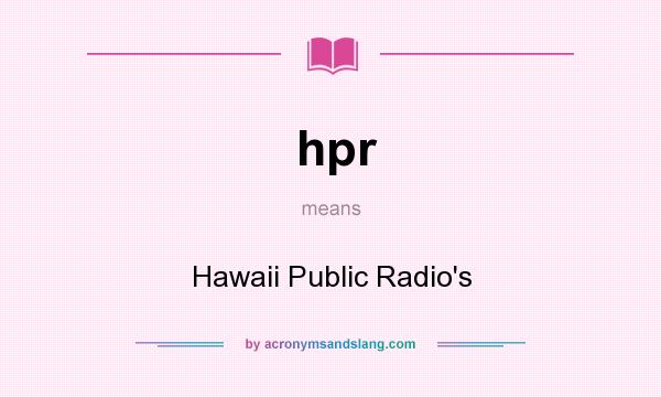 What does hpr mean? It stands for Hawaii Public Radio`s