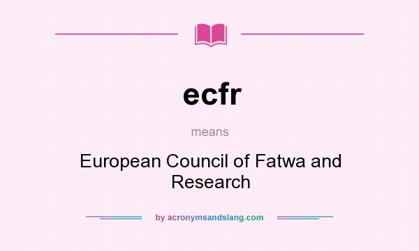 What does ecfr mean? It stands for European Council of Fatwa and Research