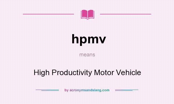 What does hpmv mean? It stands for High Productivity Motor Vehicle