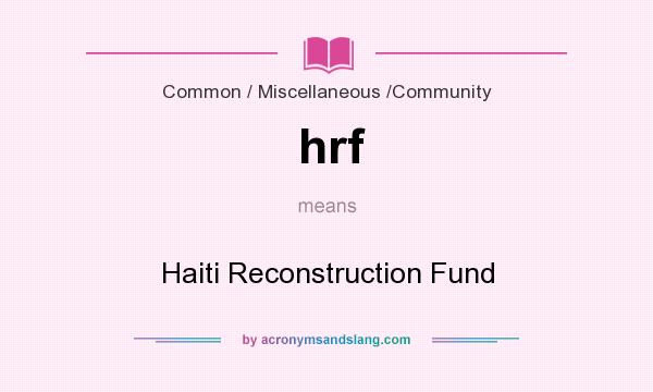 What does hrf mean? It stands for Haiti Reconstruction Fund