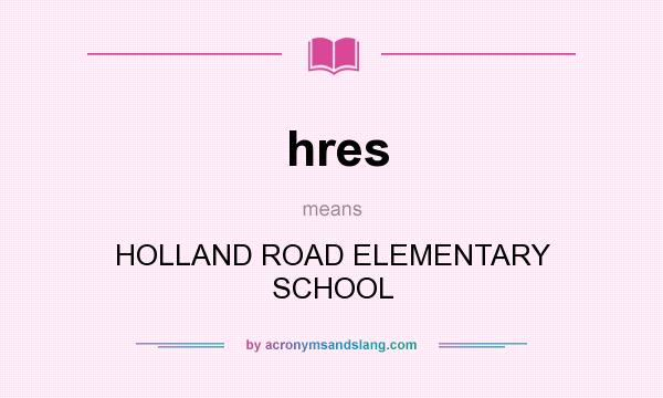 What does hres mean? It stands for HOLLAND ROAD ELEMENTARY SCHOOL