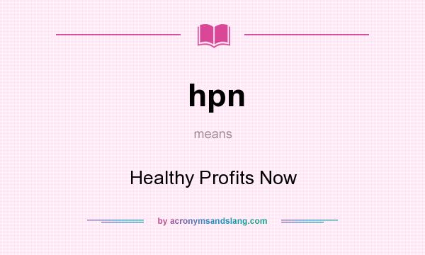 What does hpn mean? It stands for Healthy Profits Now
