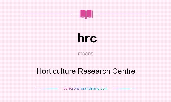 What does hrc mean? It stands for Horticulture Research Centre