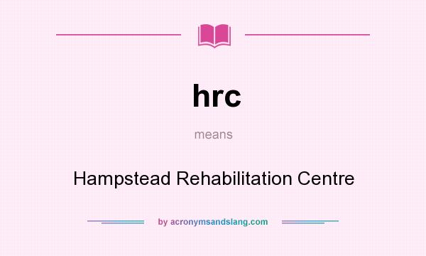 What does hrc mean? It stands for Hampstead Rehabilitation Centre