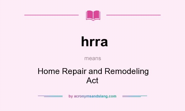 What does hrra mean? It stands for Home Repair and Remodeling Act