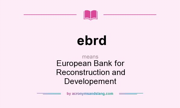 What does ebrd mean? It stands for European Bank for Reconstruction and Developement