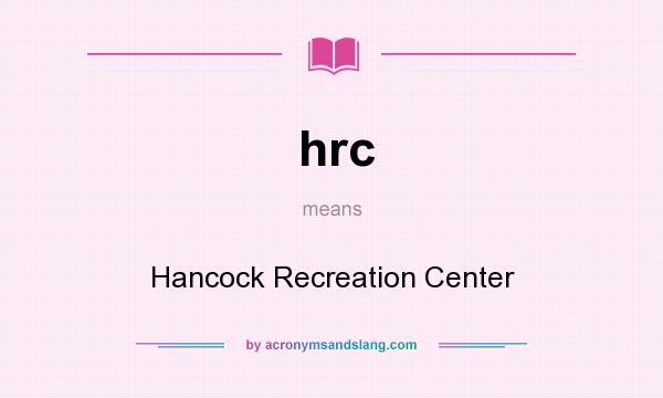 What does hrc mean? It stands for Hancock Recreation Center