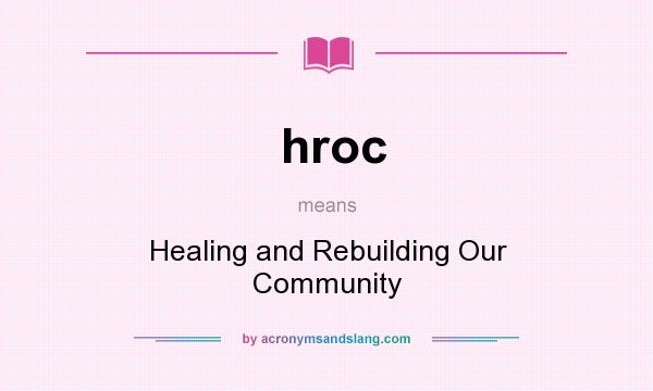 What does hroc mean? It stands for Healing and Rebuilding Our Community