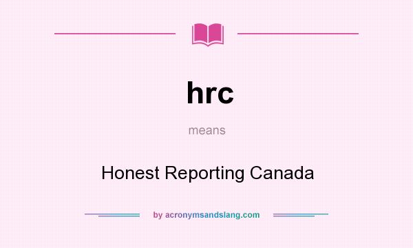 What does hrc mean? It stands for Honest Reporting Canada