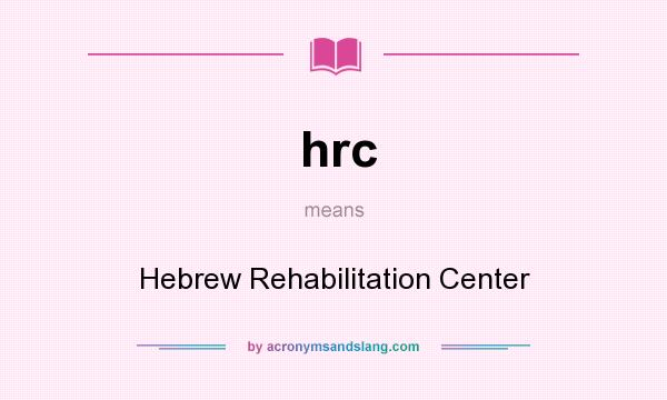 What does hrc mean? It stands for Hebrew Rehabilitation Center