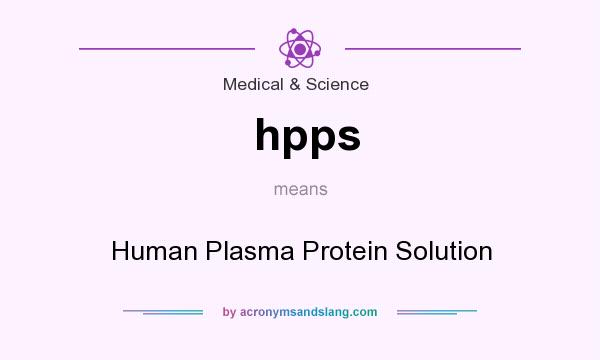 What does hpps mean? It stands for Human Plasma Protein Solution