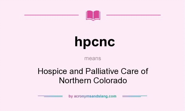 What does hpcnc mean? It stands for Hospice and Palliative Care of Northern Colorado